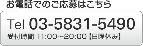 お電話でのご応募はこちら Tel 03-5831-5490 受付時間 採用担当者まで【日曜休み】